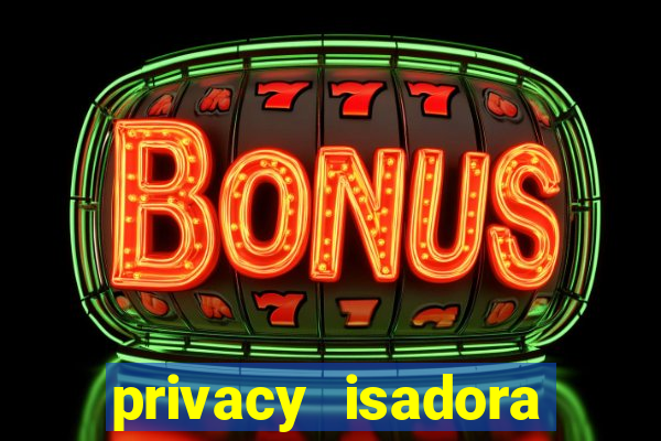 privacy isadora vale gratis
